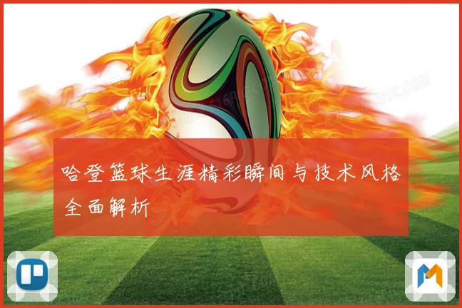 哈登篮球生涯精彩瞬间与技术风格全面解析