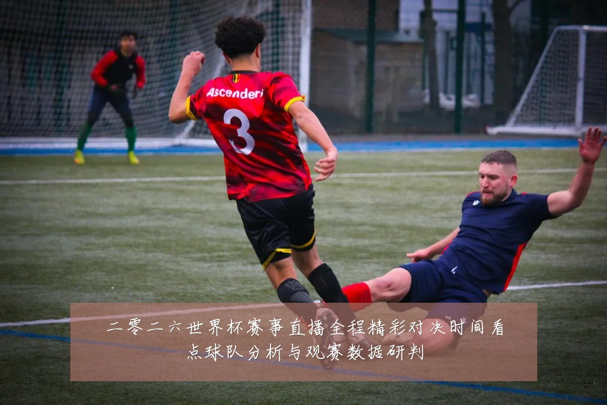 二零二六世界杯赛事直播全程精彩对决时间看点球队分析与观赛数据研判