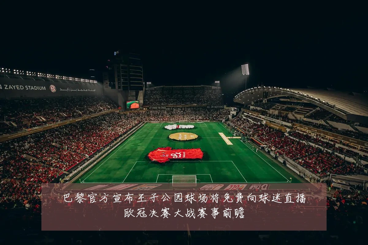 巴黎官方宣布王子公园球场将免费向球迷直播欧冠决赛大战赛事前瞻